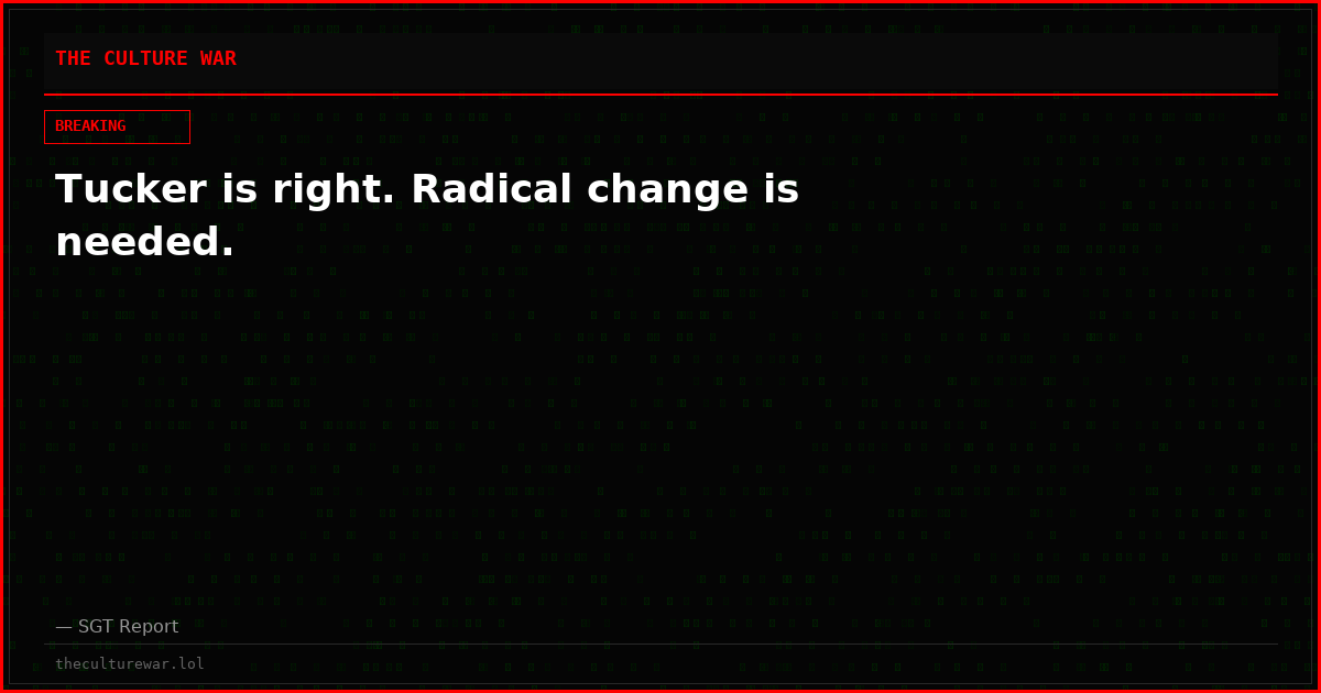 Tucker is right. Radical change is needed.
