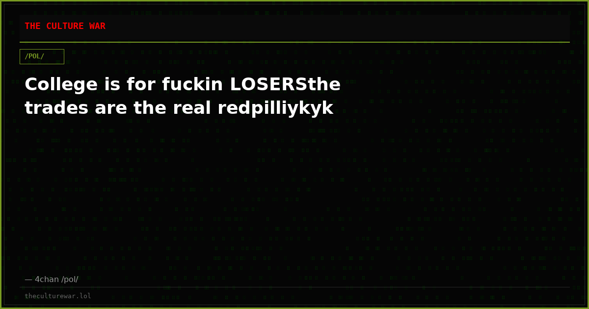 College is for fuckin LOSERSthe trades are the real redpilliykyk