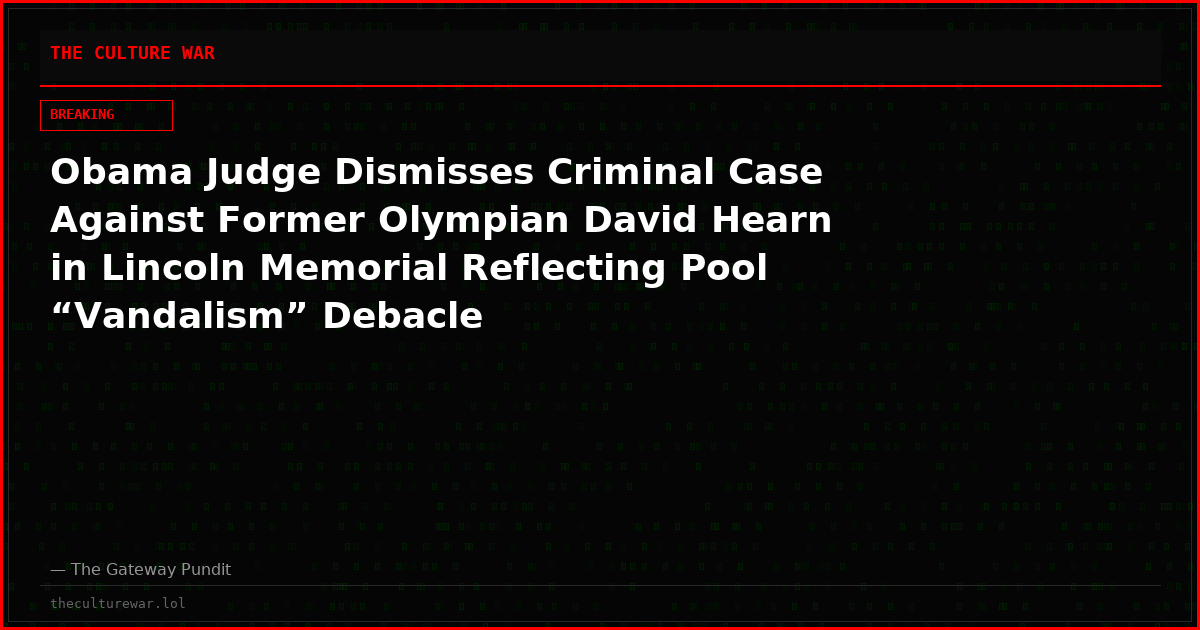 Obama Judge Dismisses Criminal Case Against Former Olympian David Hearn in Lincoln Memorial Reflecting Pool “Vandalism” Debacle