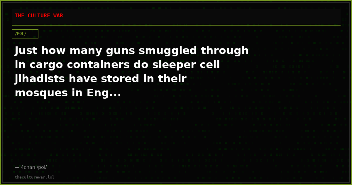 Just how many guns smuggled through in cargo containers do sleeper cell jihadists have stored in their mosques in Eng...