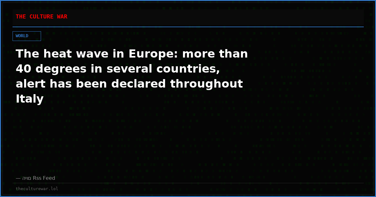 The heat wave in Europe: more than 40 degrees in several countries, alert has been declared throughout Italy