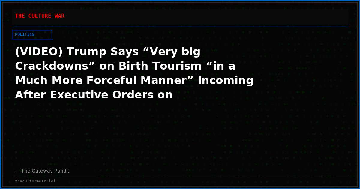 (VIDEO) Trump Says “Very big Crackdowns” on Birth Tourism “in a Much More Forceful Manner” Incoming After Executive Orders on Birthright Citizenship