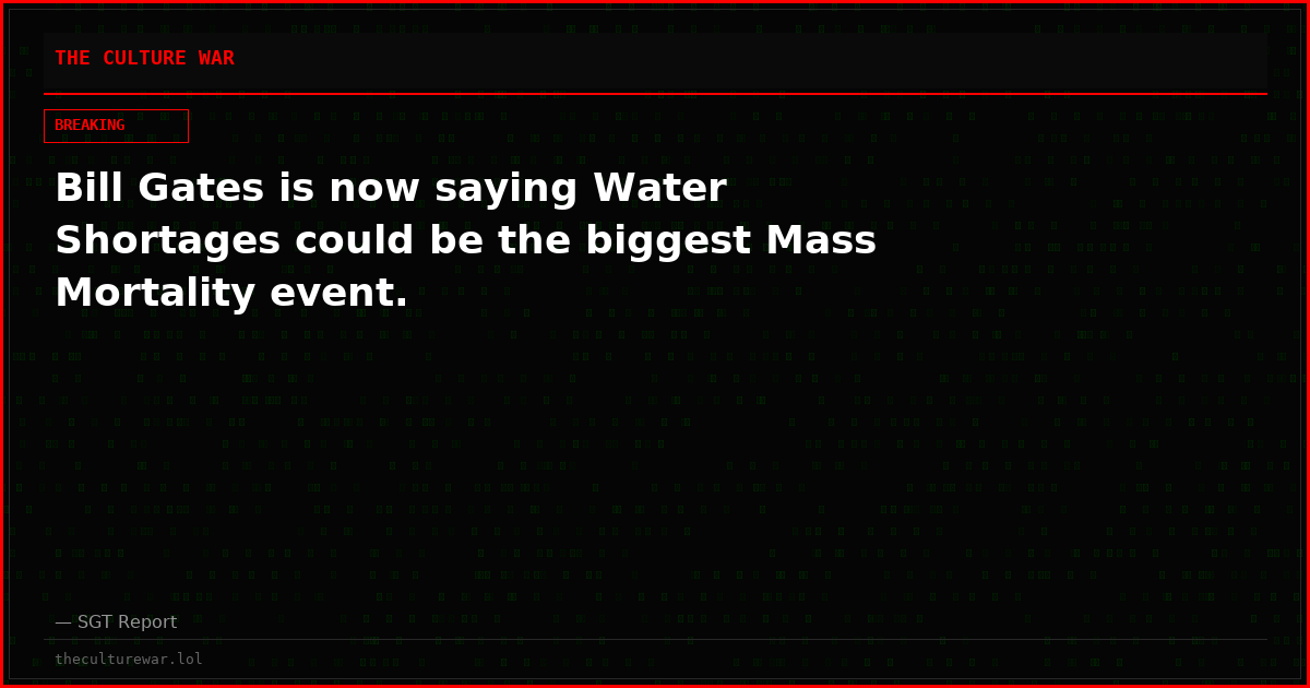 Bill Gates is now saying Water Shortages could be the biggest Mass Mortality event.