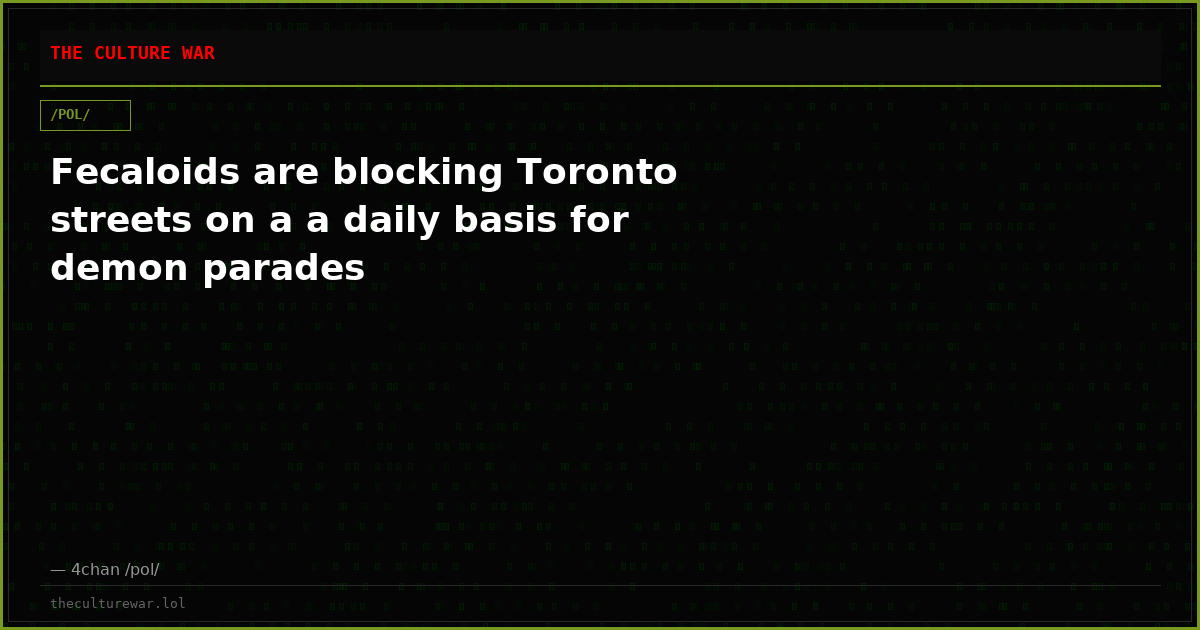 Fecaloids are blocking Toronto streets on a a daily basis for demon parades