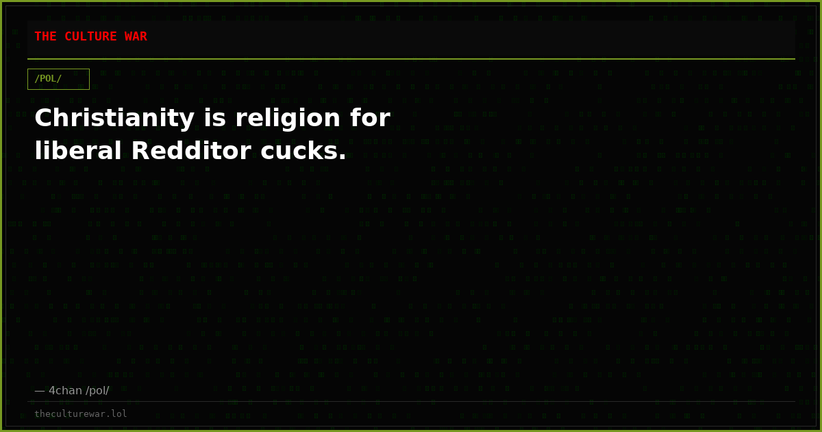 Christianity is religion for liberal Redditor cucks.