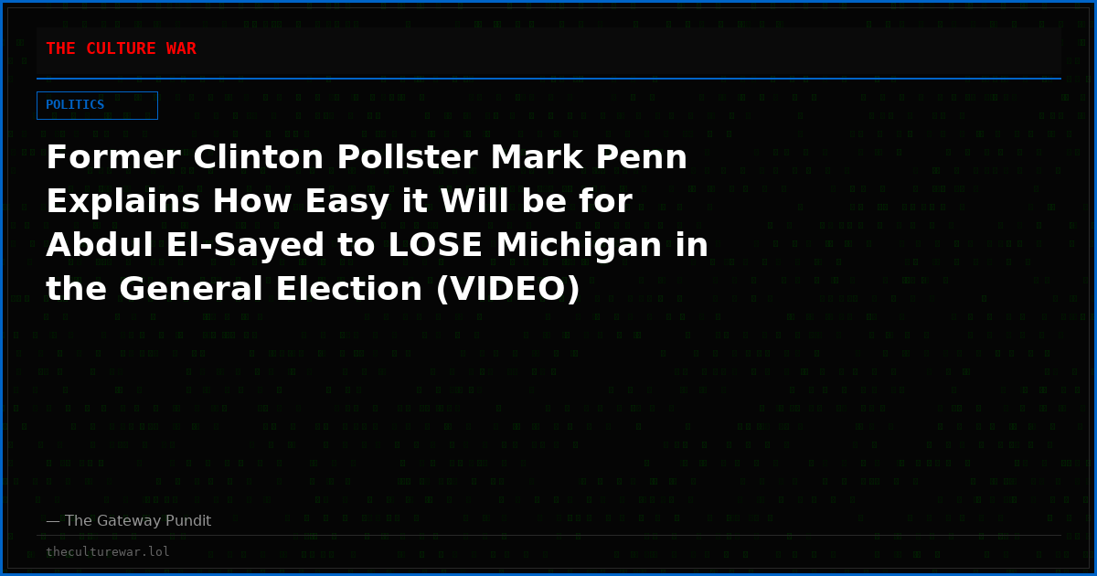 Former Clinton Pollster Mark Penn Explains How Easy it Will be for Abdul El-Sayed to LOSE Michigan in the General Election (VIDEO)