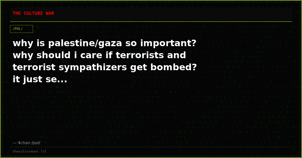 why is palestine/gaza so important? why should i care if terrorists and terrorist sympathizers get bombed? it just se...