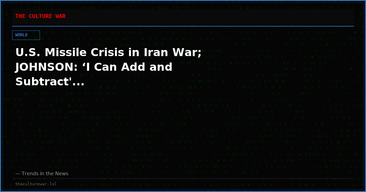 U.S. Missile Crisis in Iran War; JOHNSON: ‘I Can Add and Subtract'...