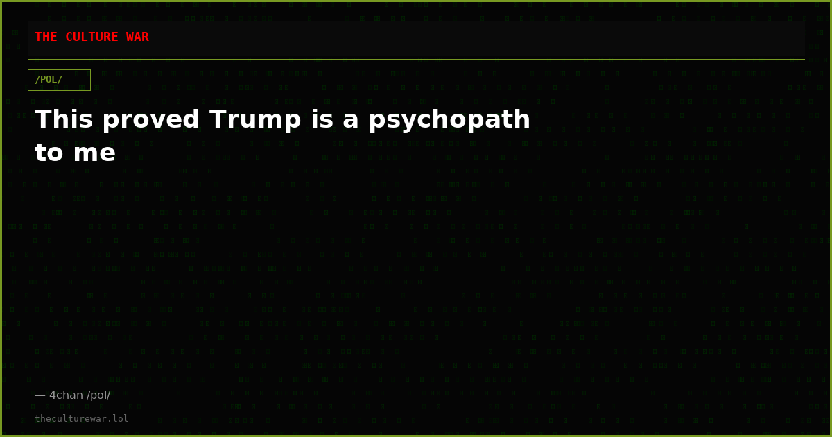 This proved Trump is a psychopath to me