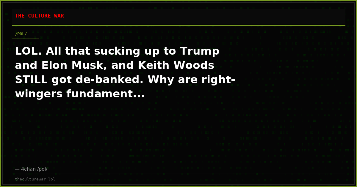 LOL. All that sucking up to Trump and Elon Musk, and Keith Woods STILL got de-banked. Why are right-wingers fundament...
