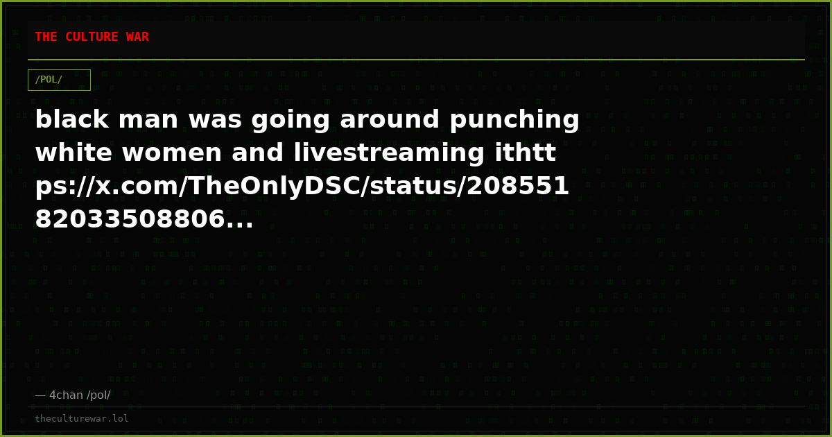 black man was going around punching white women and livestreaming ithttps://x.com/TheOnlyDSC/status/20855182033508806...