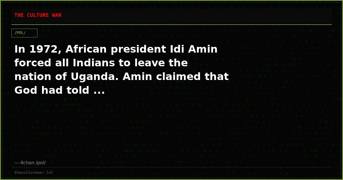 In 1972, African president Idi Amin forced all Indians to leave the nation of Uganda. Amin claimed that God had told ...
