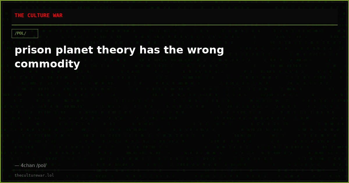 prison planet theory has the wrong commodity