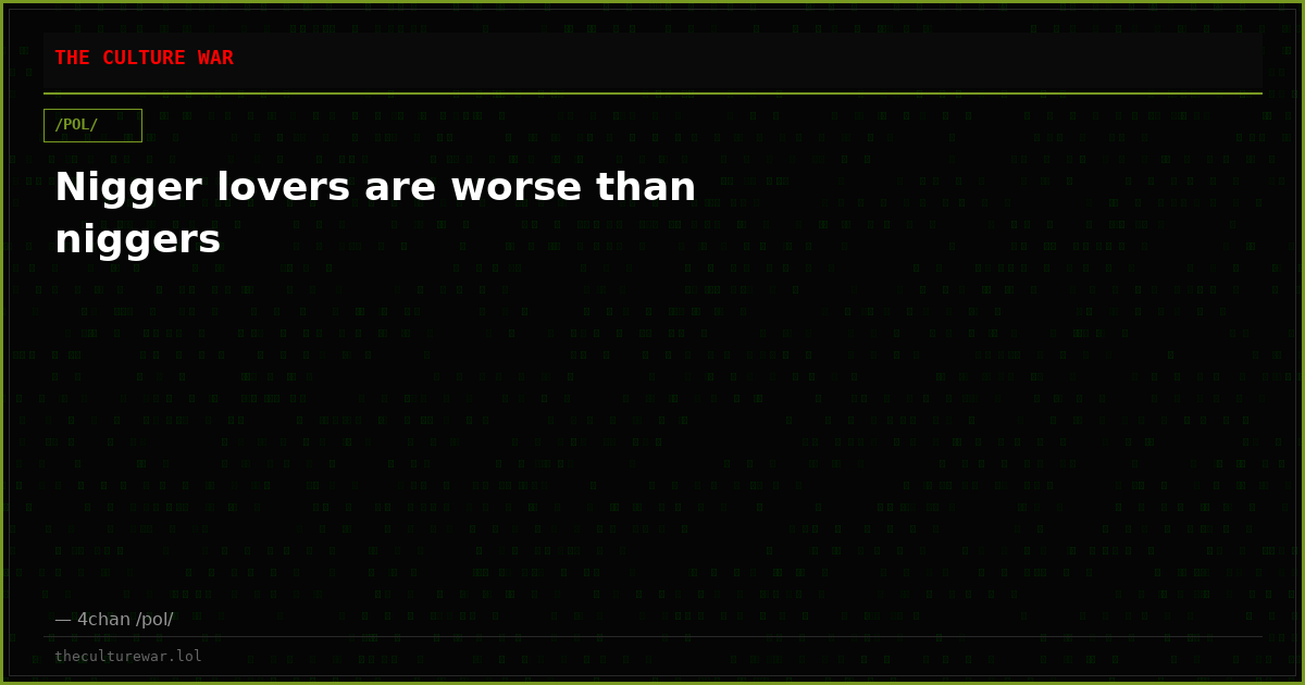Nigger lovers are worse than niggers
