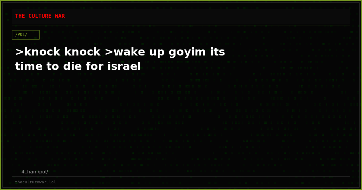 >knock knock >wake up goyim its time to die for israel