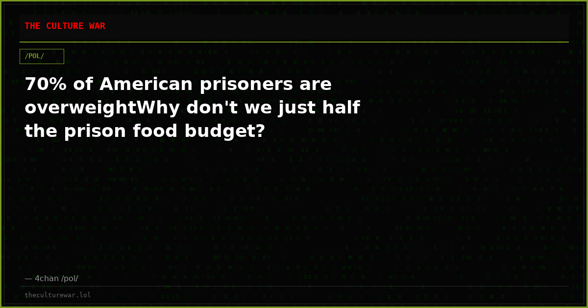 70% of American prisoners are overweightWhy don't we just half the prison food budget?