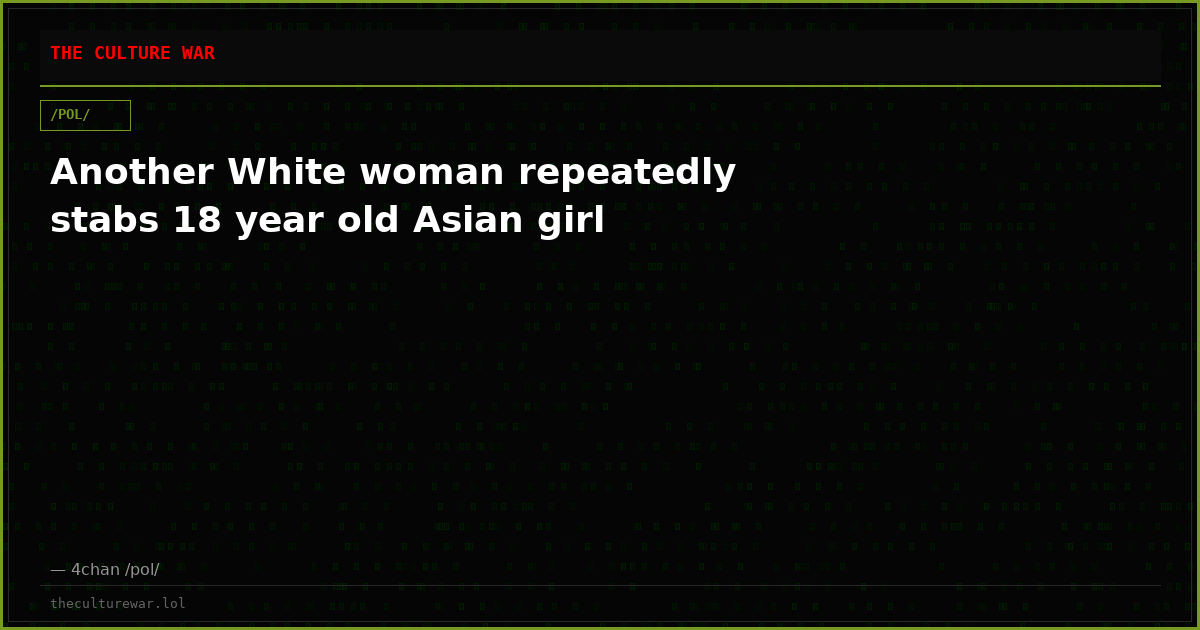 Another White woman repeatedly stabs 18 year old Asian girl