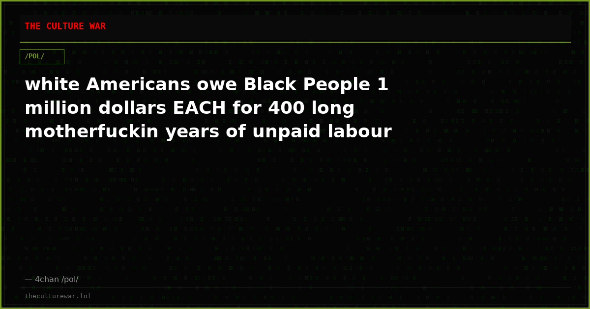 white Americans owe Black People 1 million dollars EACH for 400 long motherfuckin years of unpaid labour