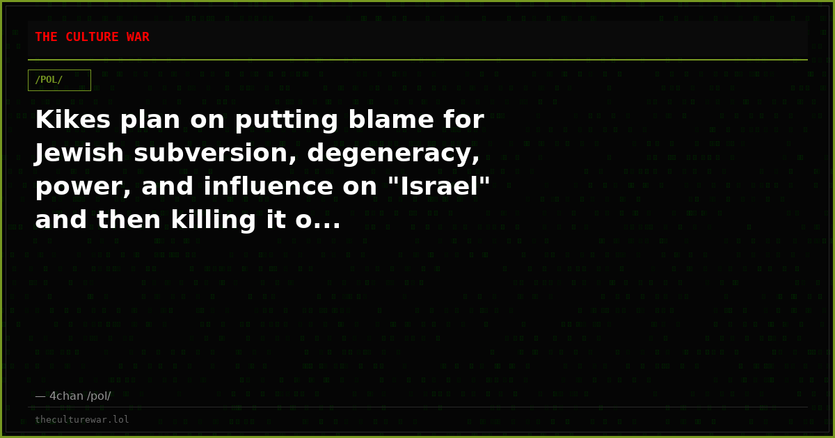 Kikes plan on putting blame for Jewish subversion, degeneracy, power, and influence on "Israel" and then killing it o...