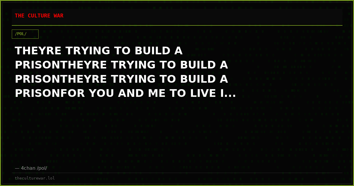 THEYRE TRYING TO BUILD A PRISONTHEYRE TRYING TO BUILD A PRISONTHEYRE TRYING TO BUILD A PRISONFOR YOU AND ME TO LIVE I...