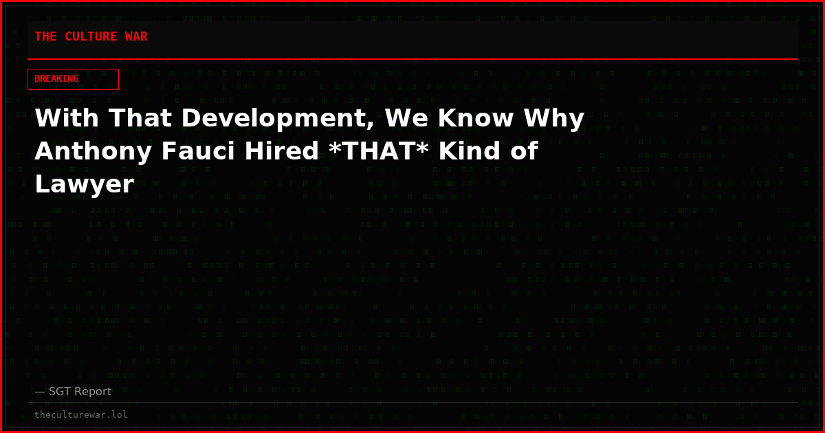 With That Development, We Know Why Anthony Fauci Hired *THAT* Kind of Lawyer