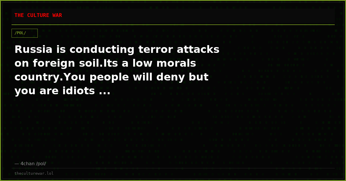 Russia is conducting terror attacks on foreign soil.Its a low morals country.You people will deny but you are idiots ...