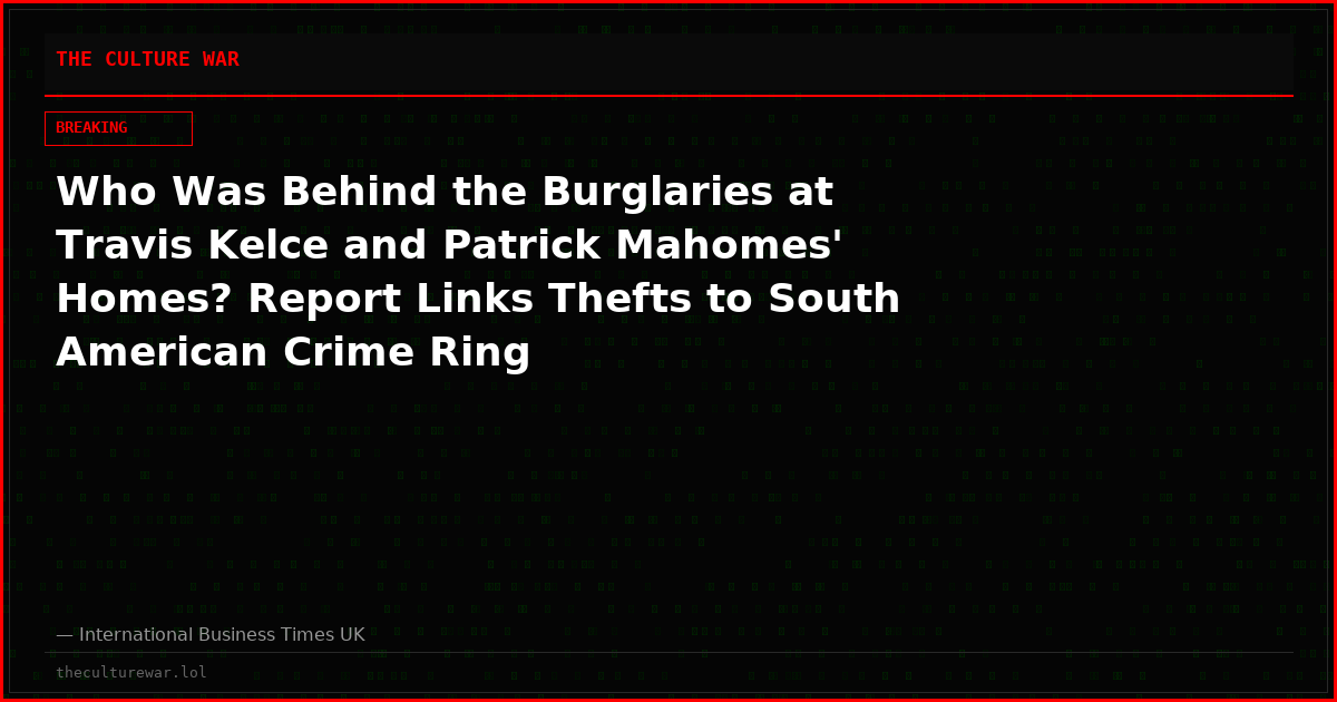 Who Was Behind the Burglaries at Travis Kelce and Patrick Mahomes' Homes? Report Links Thefts to South American Crime Ring