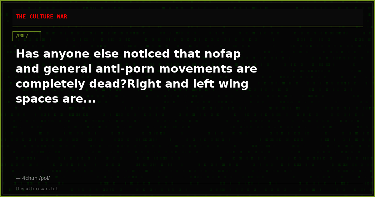 Has anyone else noticed that nofap and general anti-porn movements are completely dead?Right and left wing spaces are...