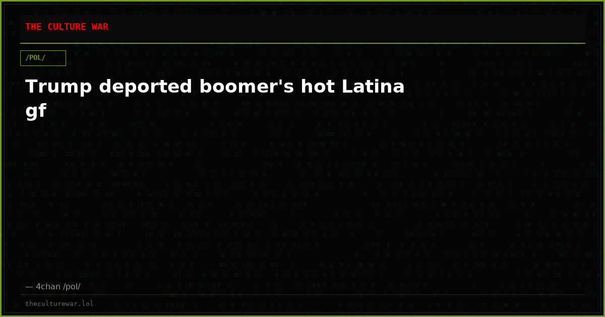 Trump deported boomer's hot Latina gf