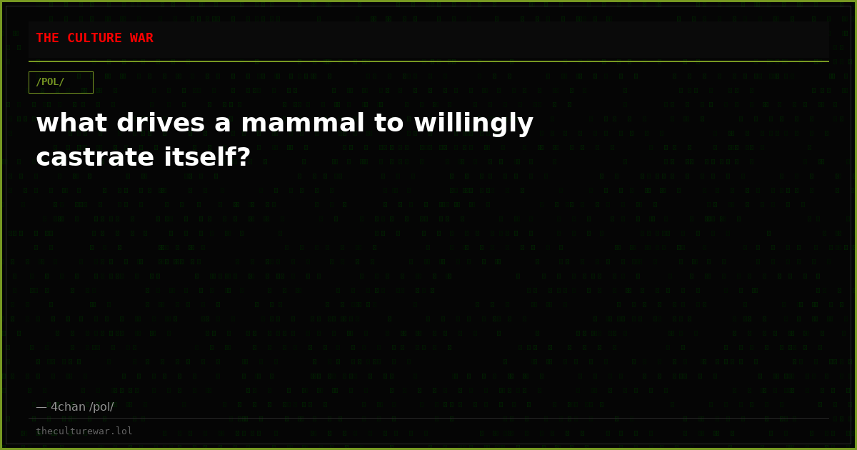 what drives a mammal to willingly castrate itself?