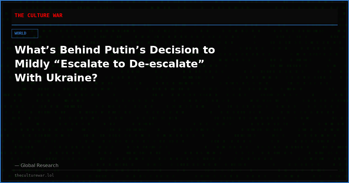 What’s Behind Putin’s Decision to Mildly “Escalate to De-escalate” With Ukraine?