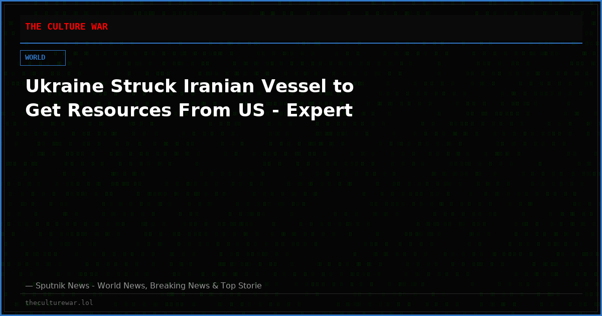 Ukraine Struck Iranian Vessel to Get Resources From US - Expert