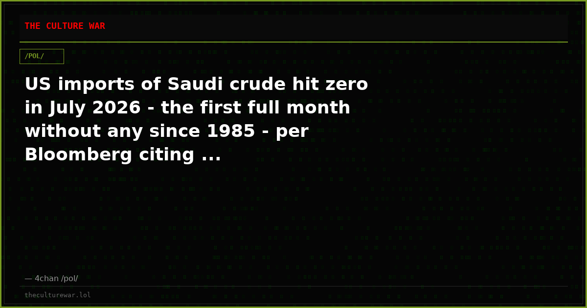 US imports of Saudi crude hit zero in July 2026 - the first full month without any since 1985 - per Bloomberg citing ...