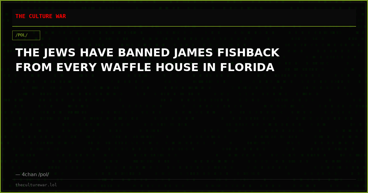 THE JEWS HAVE BANNED JAMES FISHBACK FROM EVERY WAFFLE HOUSE IN FLORIDA