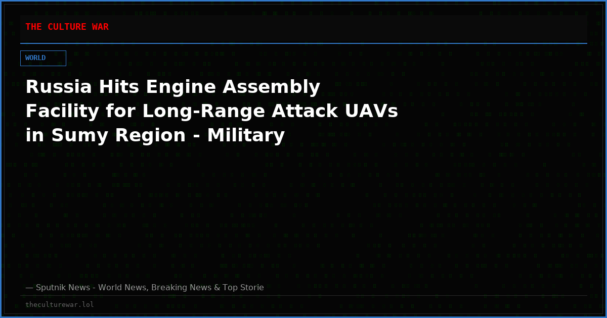 Russia Hits Engine Assembly Facility for Long-Range Attack UAVs in Sumy Region - Military