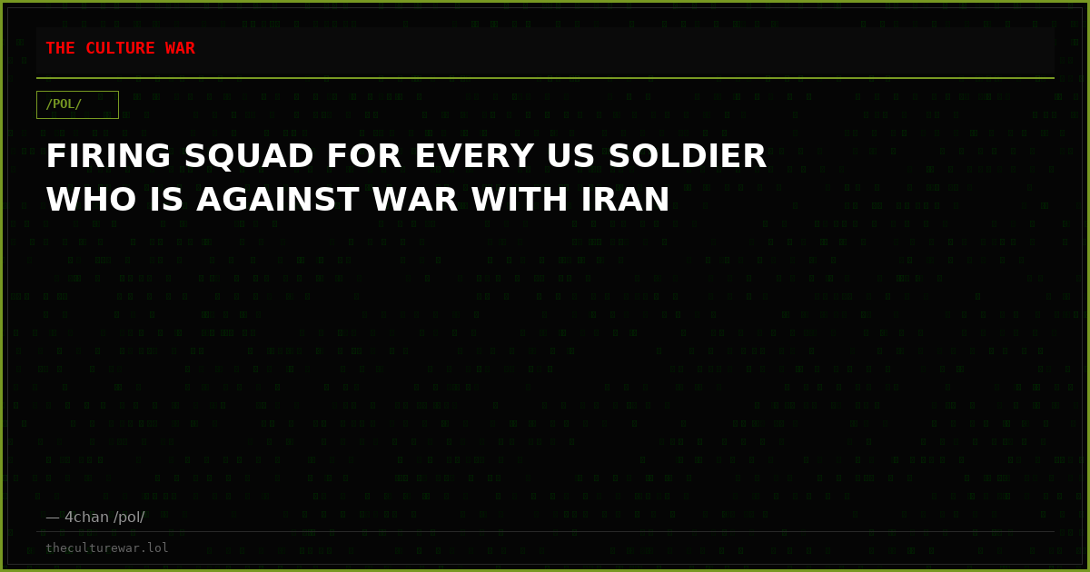 FIRING SQUAD FOR EVERY US SOLDIER WHO IS AGAINST WAR WITH IRAN