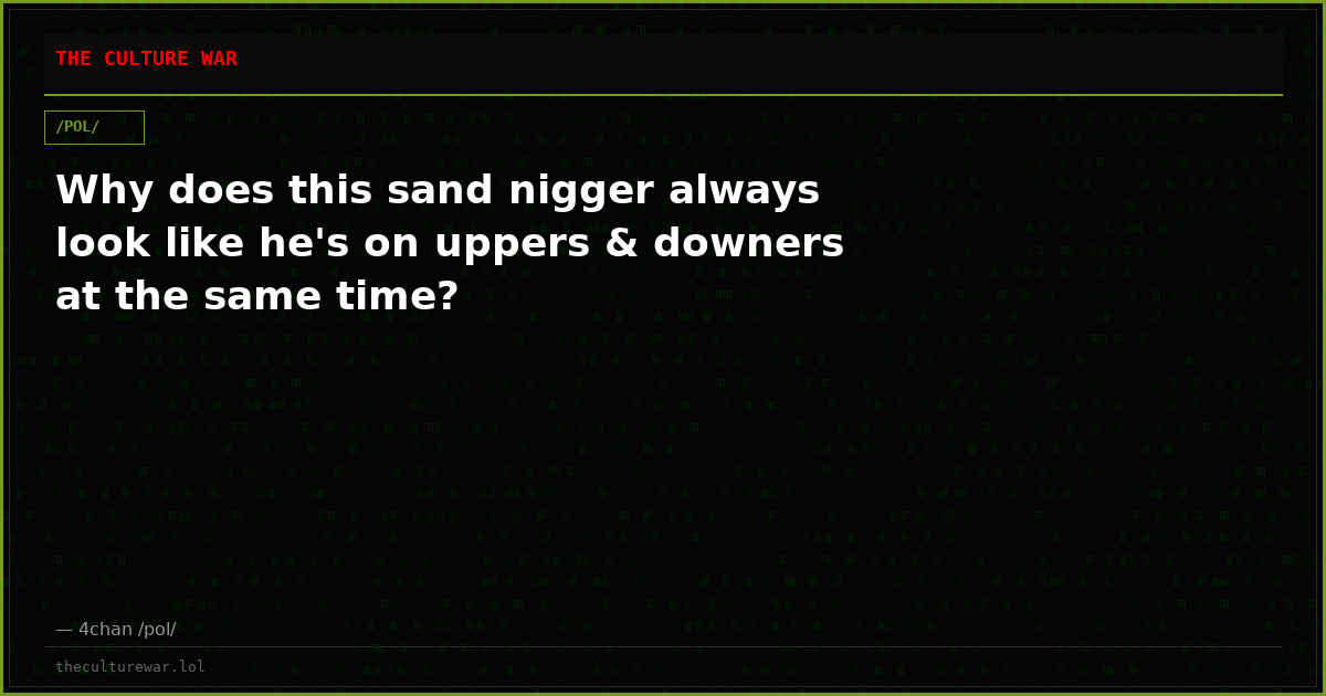 Why does this sand nigger always look like he's on uppers & downers at the same time?