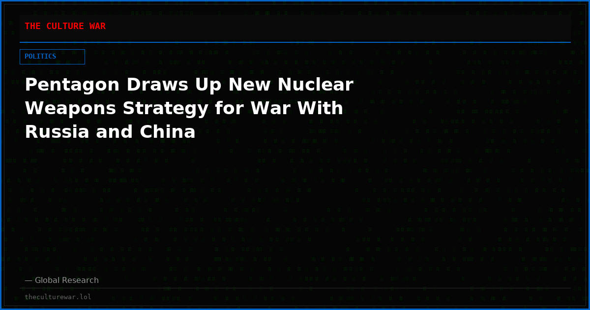 Pentagon Draws Up New Nuclear Weapons Strategy for War With Russia and China