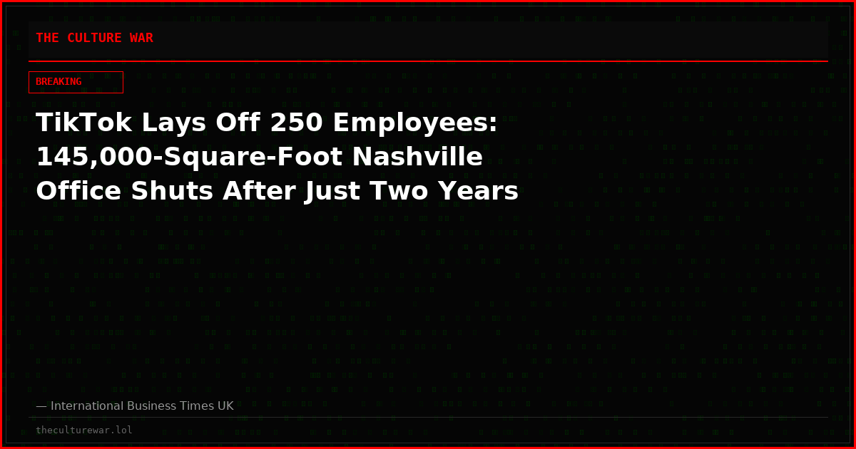 TikTok Lays Off 250 Employees: 145,000-Square-Foot Nashville Office Shuts After Just Two Years