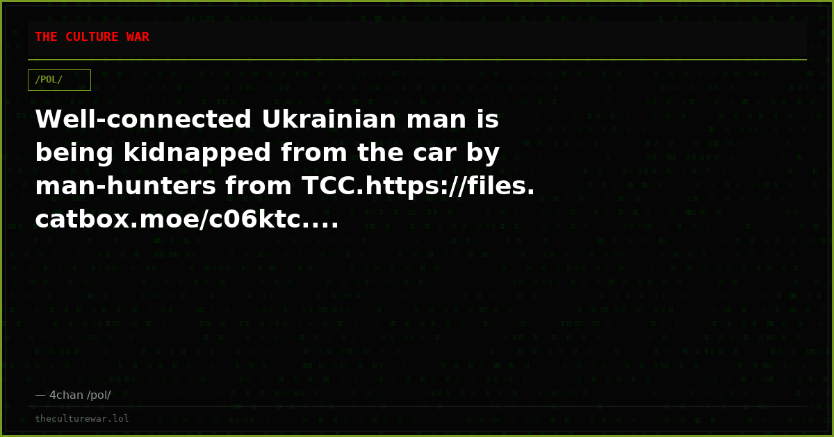 Well-connected Ukrainian man is being kidnapped from the car by man-hunters from TCC.https://files.catbox.moe/c06ktc....