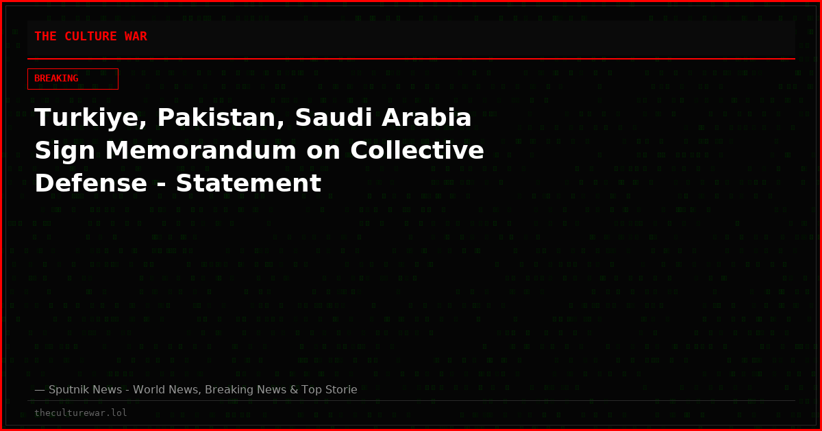 Turkiye, Pakistan, Saudi Arabia Sign Memorandum on Collective Defense - Statement