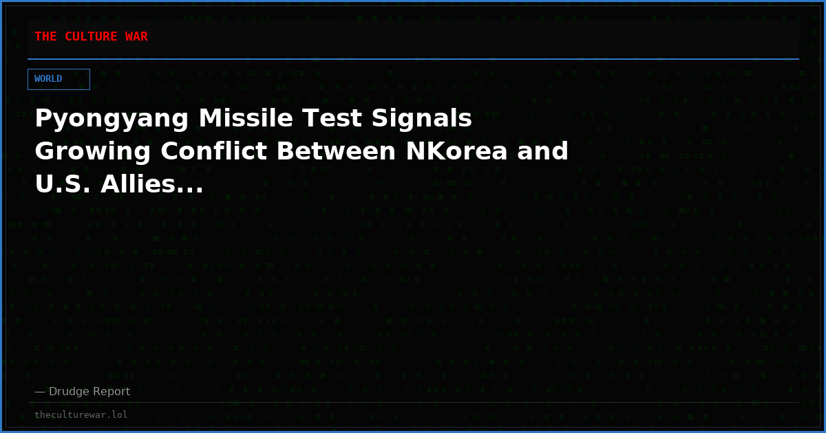 Pyongyang Missile Test Signals Growing Conflict Between NKorea and U.S. Allies...