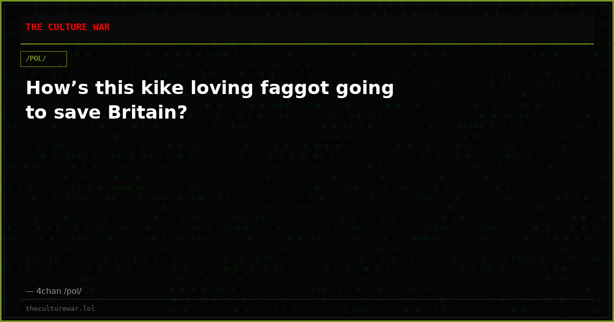 How’s this kike loving faggot going to save Britain?