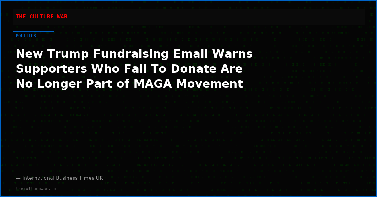 New Trump Fundraising Email Warns Supporters Who Fail To Donate Are No Longer Part of MAGA Movement