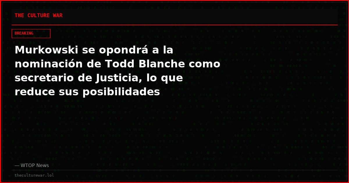Murkowski se opondrá a la nominación de Todd Blanche como secretario de Justicia, lo que reduce sus posibilidades