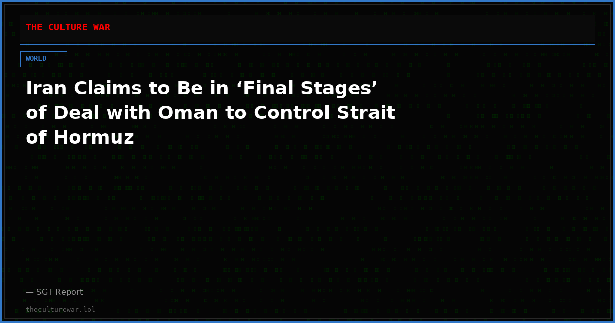 Iran Claims to Be in ‘Final Stages’ of Deal with Oman to Control Strait of Hormuz