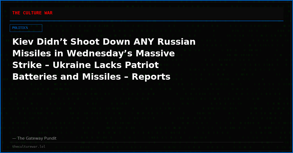 Kiev Didn’t Shoot Down ANY Russian Missiles in Wednesday’s Massive Strike – Ukraine Lacks Patriot Batteries and Missiles – Reports Say Trump Denied Zelensky’s Air Defense Request
