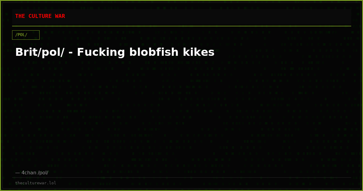 Brit/pol/ - Fucking blobfish kikes