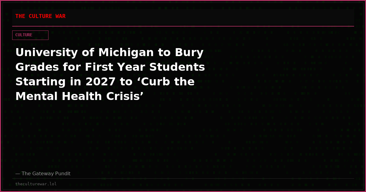 University of Michigan to Bury Grades for First Year Students Starting in 2027 to ‘Curb the Mental Health Crisis’