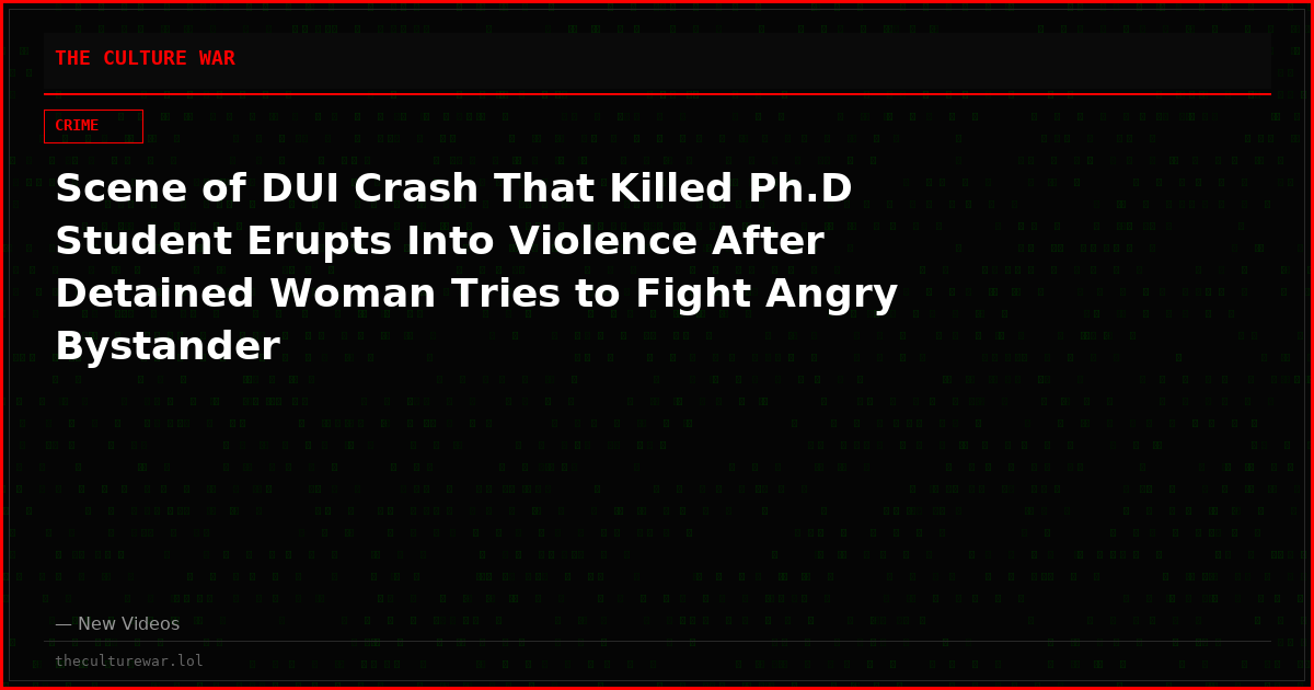 Scene of DUI Crash That Killed Ph.D Student Erupts Into Violence After Detained Woman Tries to Fight Angry Bystander